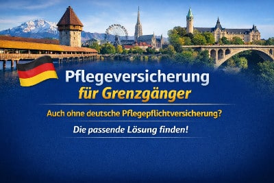 Pflegeversicherung für Grenzgänger aus Schweiz, Österreich und Luxemburg – Absicherung auch ohne deutsche Pflegepflichtversicherung, Lösung für im Ausland arbeitende Personen.